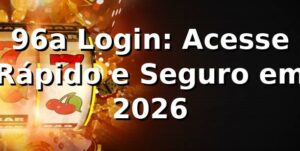 96a Login: Acesse Rápido e Seguro em 2026