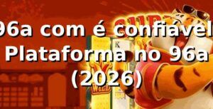 96a com é confiável: Plataforma no 96a (2026) 🛡️